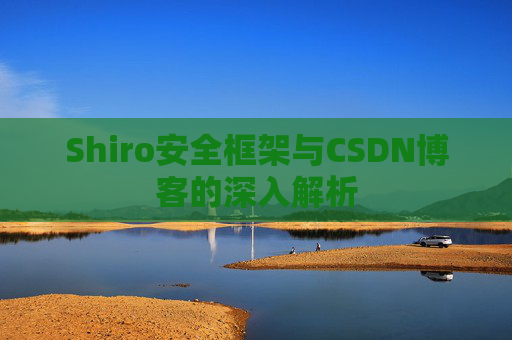 Shiro安全框架与CSDN博客的深入解析